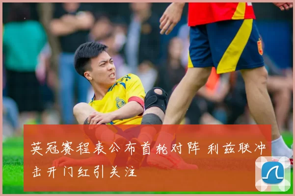 英冠赛程表公布首轮对阵 利兹联冲击开门红引关注