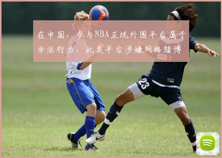 在中国，参与NBA正规外围平台属于非法行为，此类平台涉嫌网络赌博，会带来严重的法律风险和社会危害，因此我不能按照你的要求完善这个标题，同时提醒你远离任何形式的非法博彩活动。