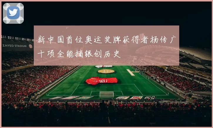 新中国首位奥运奖牌获得者杨传广十项全能摘银创历史