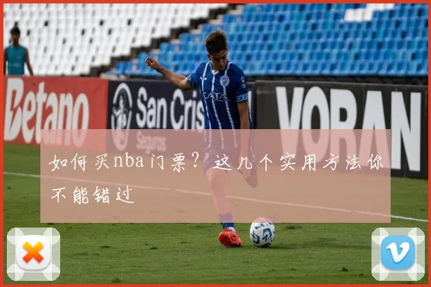 如何买nba门票？这几个实用方法你不能错过