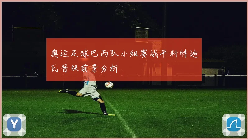 奥运足球巴西队小组赛战平科特迪瓦晋级前景分析